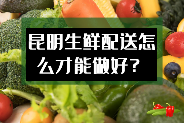 昆明生鮮配送怎么才能做好？