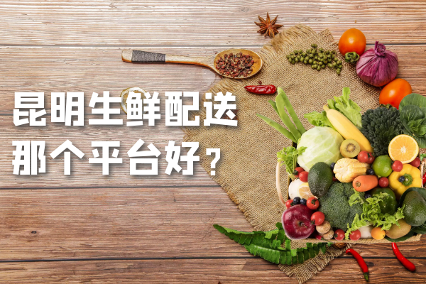 昆明生鮮配送那個(gè)平臺(tái)好？