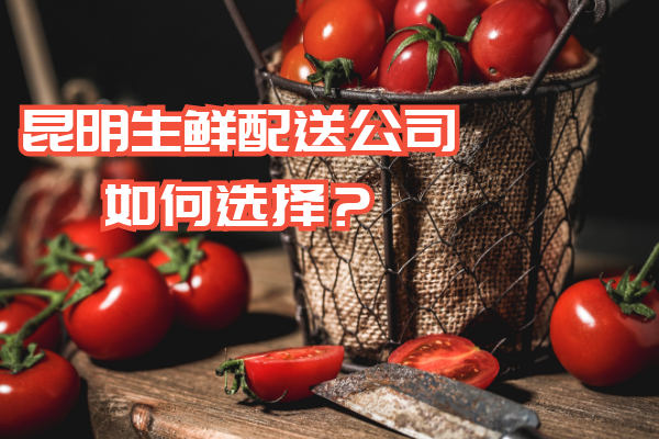 昆明生鮮配送公司如何選擇？