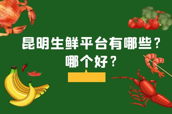 昆明生鮮平臺有哪些？哪個(gè)好？