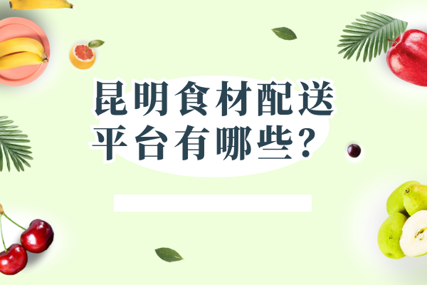 昆明食材配送平臺有哪些？