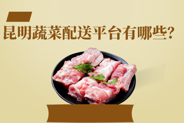 昆明蔬菜配送平臺(tái)有哪些？