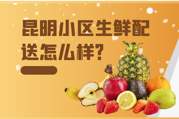 昆明小區(qū)生鮮配送怎么樣？