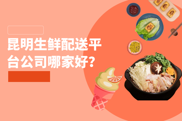 昆明生鮮配送平臺公司哪家好？