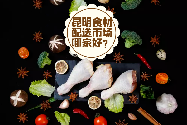 昆明食材配送市場(chǎng)哪家好？