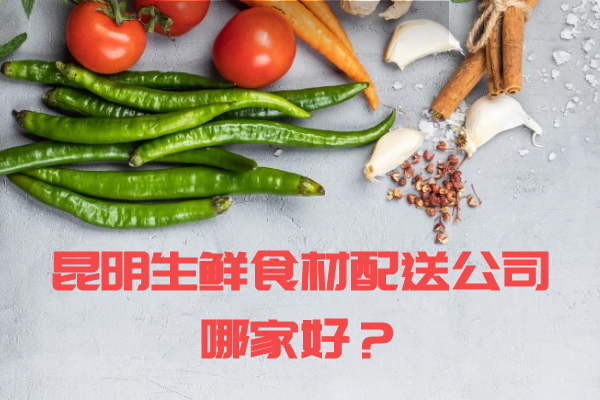 昆明生鮮食材配送公司哪家好？